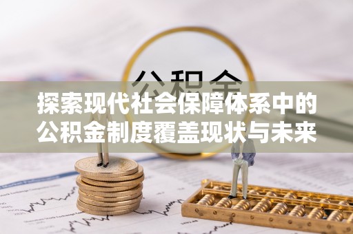 海盐探索现代社会保障体系中的公积金制度覆盖现状与未来