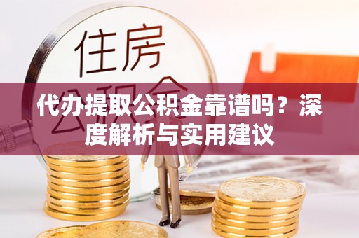 海盐代办提取公积金靠谱吗？深度解析与实用建议