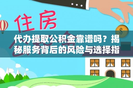 海盐代办提取公积金靠谱吗？揭秘服务背后的风险与选择指南