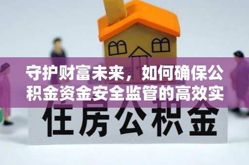海盐守护财富未来，如何确保公积金资金安全监管的高效实施