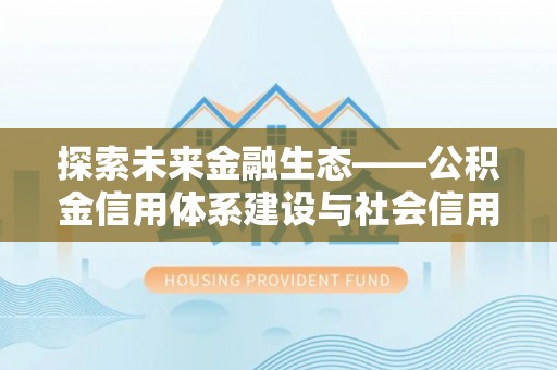 海盐探索未来金融生态——公积金信用体系建设与社会信用体系的深度融合