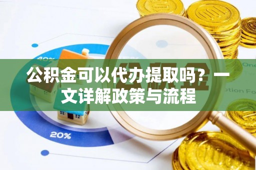 海盐公积金可以代办提取吗？一文详解政策与流程