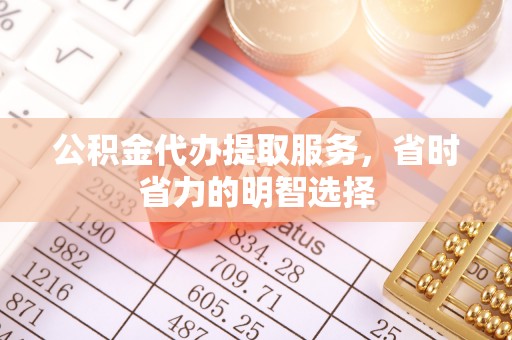 海盐公积金代办提取服务，省时省力的明智选择