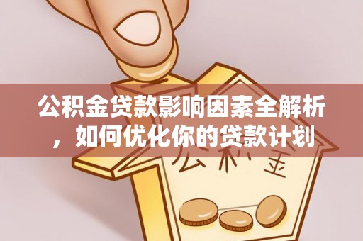 海盐公积金贷款影响因素全解析，如何优化你的贷款计划