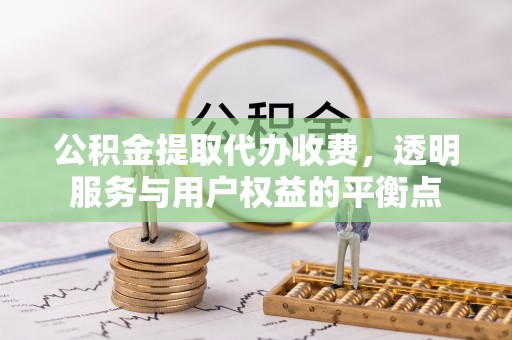 海盐公积金提取代办收费，透明服务与用户权益的平衡点