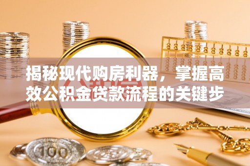 海盐揭秘现代购房利器，掌握高效公积金贷款流程的关键步骤