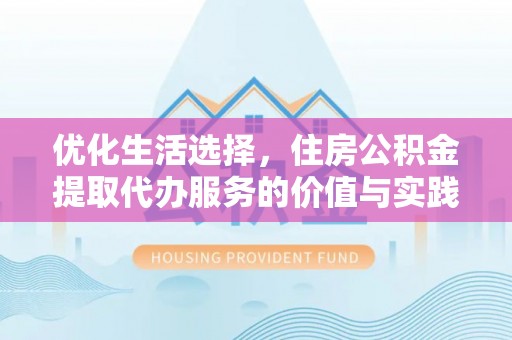 海盐优化生活选择，住房公积金提取代办服务的价值与实践