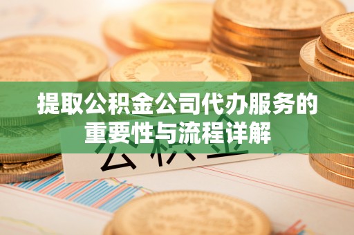 海盐提取公积金公司代办服务的重要性与流程详解