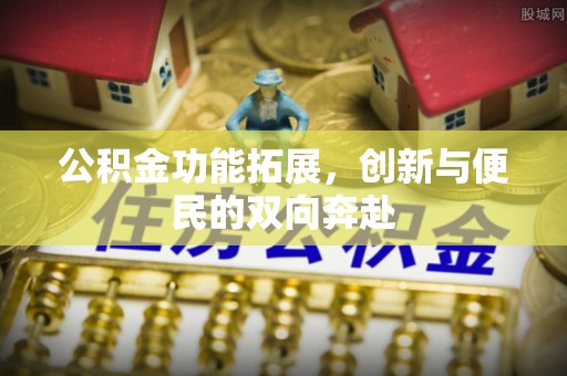 海盐公积金功能拓展，创新与便民的双向奔赴