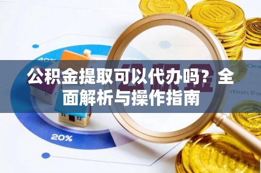 海盐公积金提取可以代办吗？全面解析与操作指南