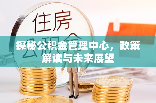 海盐探秘公积金管理中心，政策解读与未来展望