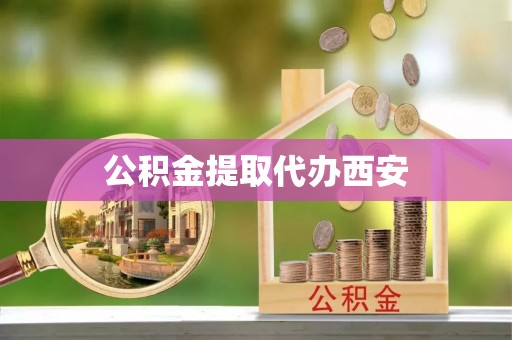 海盐公积金提取代办西安