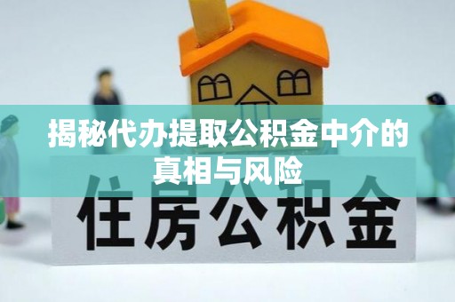 海盐揭秘代办提取公积金中介的真相与风险