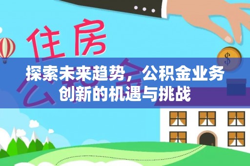 海盐探索未来趋势，公积金业务创新的机遇与挑战