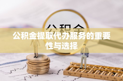海盐公积金提取代办服务的重要性与选择