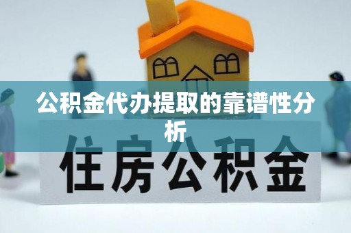 海盐公积金代办提取的靠谱性分析